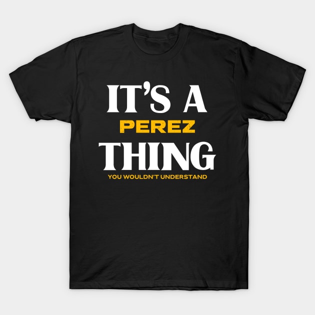 It's a Perez Thing You Wouldn't Understand T-Shirt by Insert Name Here